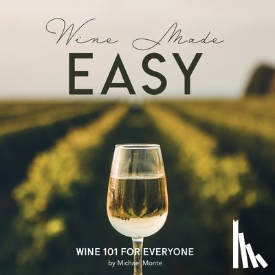 Monte, Michael - Wine Made Easy: Wine 101 For Everyone