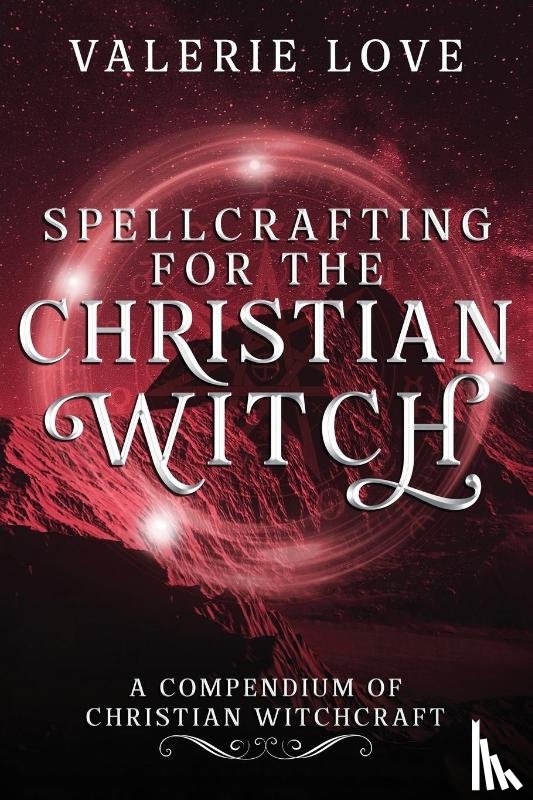 Love, Valerie - Spellcrafting for the Christian Witch