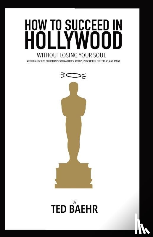 Baehr, Ted - How to Succeed in Hollywood Without Losing Your Soul