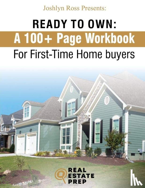 Ross, Joshlyn - Ready To Own - My 100+ Page Workbook For First-Time Homebuyers