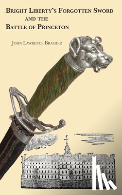 Brasher, John Lawrence - Bright Liberty's Forgotten Sword and the Battle of Princeton