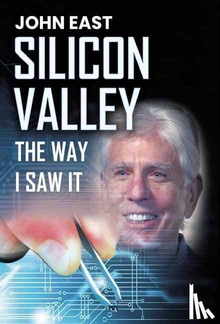 East, John - SILICON VALLEY the Way I Saw It