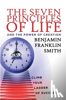 Smith, Benjamin Franklin - The Seven Principles of Life and the Power of Creation