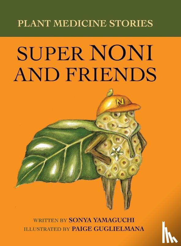 Yamaguchi, Sonya - Plant Medicine Stories Super Noni and Friends