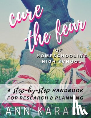 Karako, Ann - Cure the Fear of Homeschooling High School