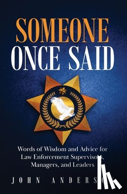 Anderson, John - Someone Once Said: Words of Wisdom and Advice for Law Enforcement Supervisors, Managers, and Leaders