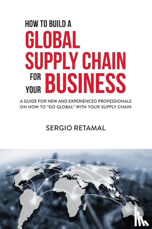 Retamal, Sergio - How to Build a Global Supply Chain For Your Business