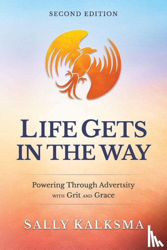 Kalksma, Sally - Life Gets in the Way Powering Through Adversity with Grit and Grace Second Edition