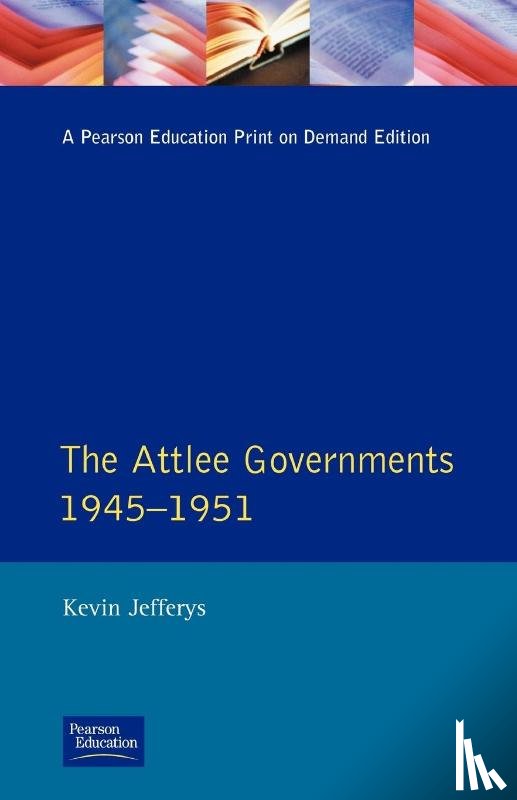 Jefferys, Kevin - The Attlee Governments 1945-1951