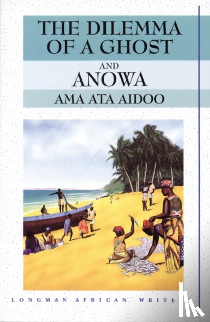 Aidoo, Ama, Ata Aidoo, Ama - The Dilemma of a Ghost and Anowa 2nd Edition
