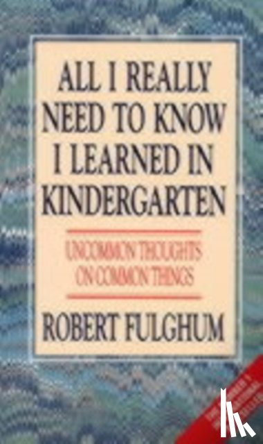 Fulghum, Robert - All I Really Need to Know I Learned in Kindergarten