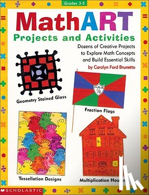 Brunetto, Carolyn Ford - Mathart Projects and Activities: Dozens of Creative Projects to Explore Math Concepts and Build Essential Skills