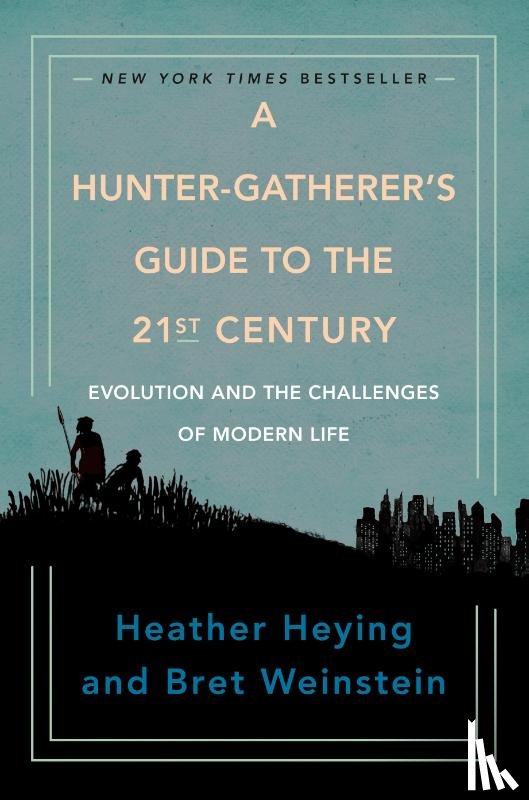 Heying, Heather, Weinstein, Bret - A Hunter-gatherer's Guide To The 21st Century