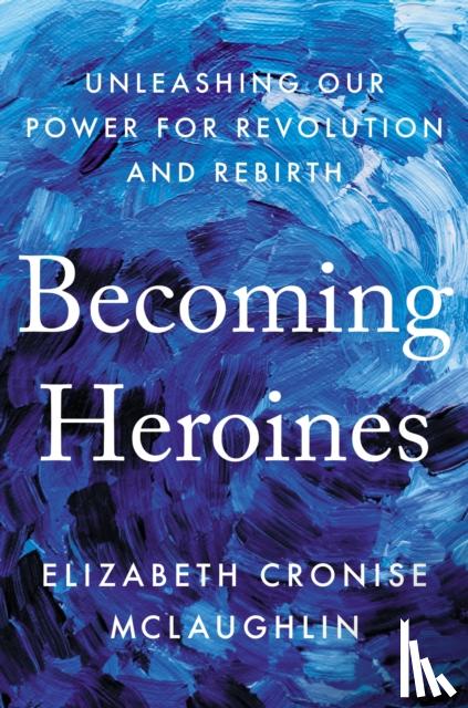 Cronise McLaughlin, Elizabeth - Becoming Heroines
