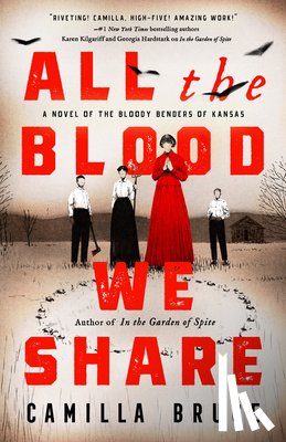 Bruce, Camilla - All the Blood We Share: A Novel of the Bloody Benders of Kansas