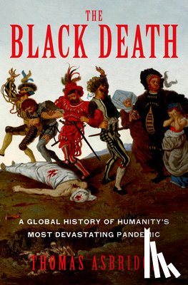Asbridge, Thomas - The Black Death: A Global History of Humanity's Most Devastating Pandemic