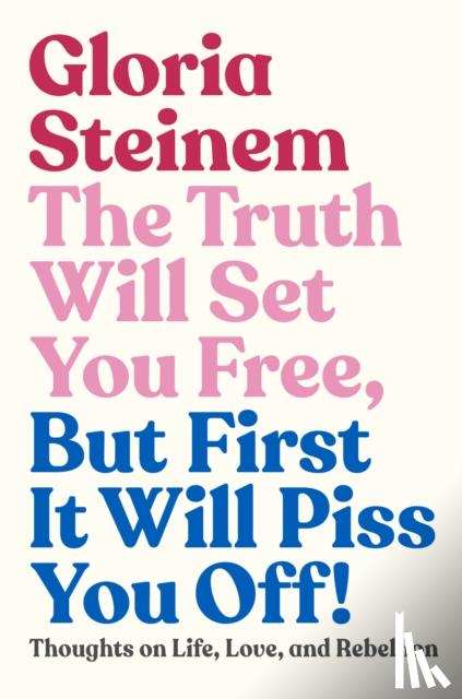 Steinem, Gloria - Truth Will Set You Free, But First It Will Piss You Off!