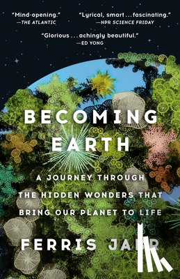 Jabr, Ferris - Becoming Earth: A Journey Through the Hidden Wonders That Bring Our Planet to Life