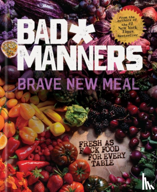 Bad Manners - Brave New Meal: Fresh as F*ck Food for Every Table: A Vegan Cookbook