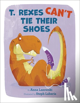 Lazowski, Anna, Laberis, Steph - T. Rexes Can't Tie Their Shoes