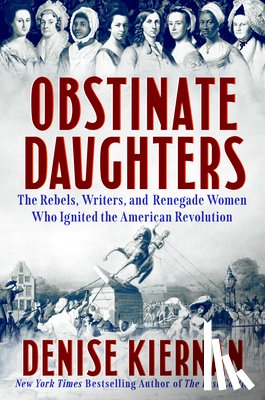 Kiernan, Denise - Obstinate Daughters: The Rebels, Writers, and Renegade Women Who Ignited the American Revolution