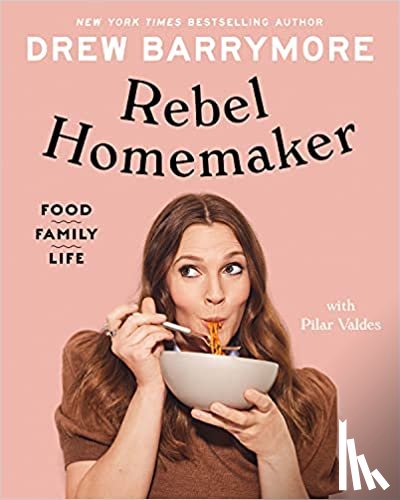 Barrymore, Drew - Rebel Homemaker: Food, Family, Life