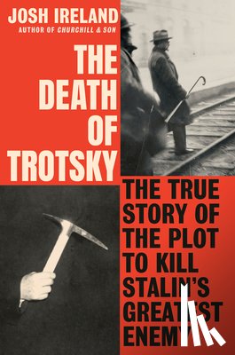 Ireland, Josh - The Death of Trotsky: The True Story of the Plot to Kill Stalin's Greatest Enemy