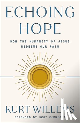 Willems, Kurt - Echoing Hope: How the Humanity of Jesus Redeems Our Pain