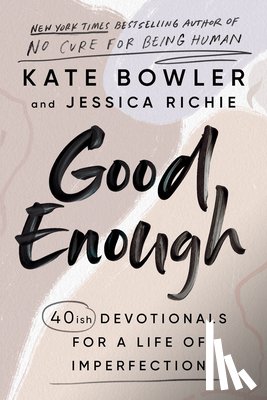 Bowler, Kate - Good Enough: 40ish Devotionals for a Life of Imperfection
