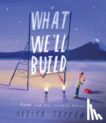 Jeffers, Oliver - What We'll Build: Plans for Our Together Future