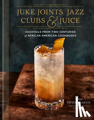 Tipton-Martin, Toni - Juke Joints, Jazz Clubs, and Juice: A Cocktail Recipe Book