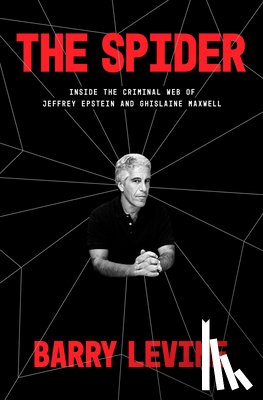 Levine, Barry - The Spider: Inside the Criminal Web of Jeffrey Epstein and Ghislaine Maxwell