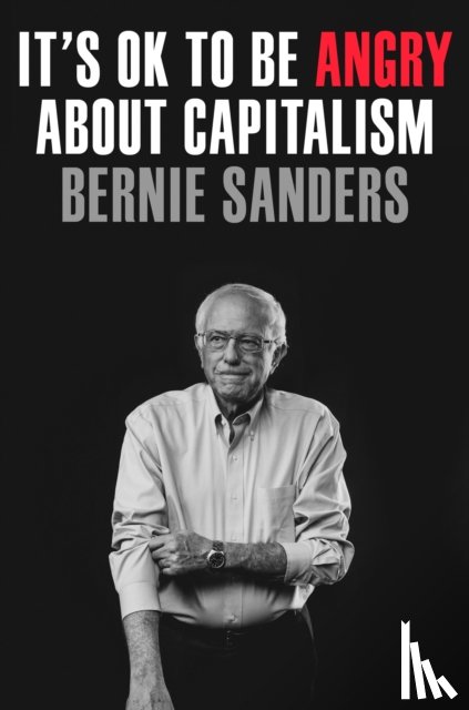 Sanders, Senator Bernie - It's OK to Be Angry About Capitalism