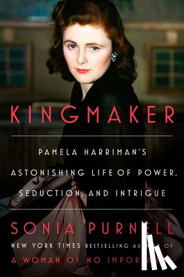 Purnell, Sonia - Kingmaker: Pamela Harriman's Astonishing Life of Power, Seduction, and Intrigue