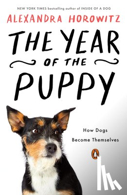 Horowitz, Alexandra - The Year of the Puppy: How Dogs Become Themselves