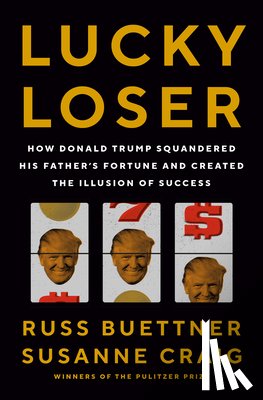 Buettner, Russ - Lucky Loser: How Donald Trump Squandered His Father's Fortune and Created the Illusion of Success