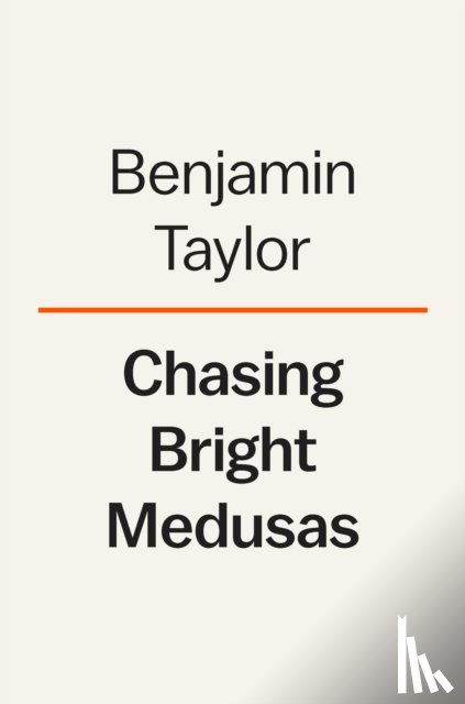 Taylor, Benjamin - Chasing Bright Medusas: A Life of Willa Cather