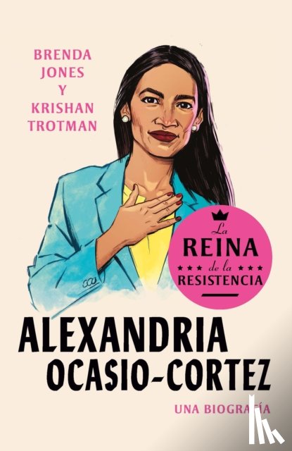 Jones, Brenda, Trotman, Krishan - Alexandria Ocasio-Cortez: La reina de la Resistencia / Queens of the Resistance: Alexandria Ocasio-Cortez: A Biography