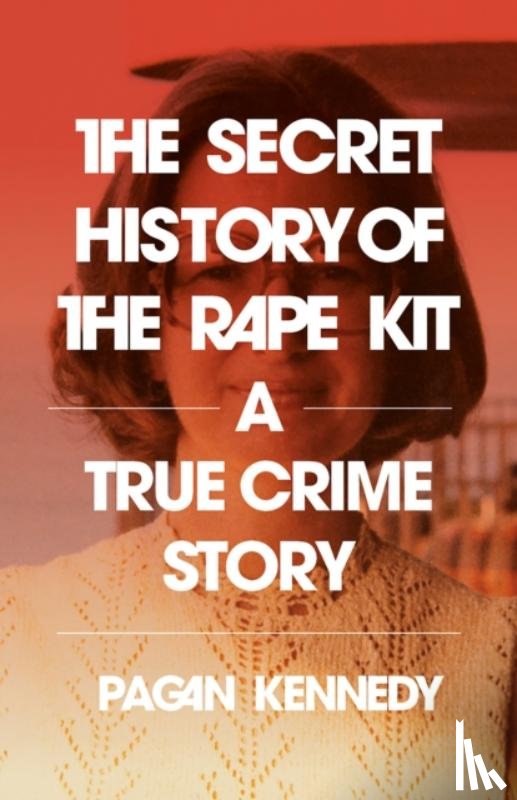 Kennedy, Pagan - The Secret History of the Rape Kit