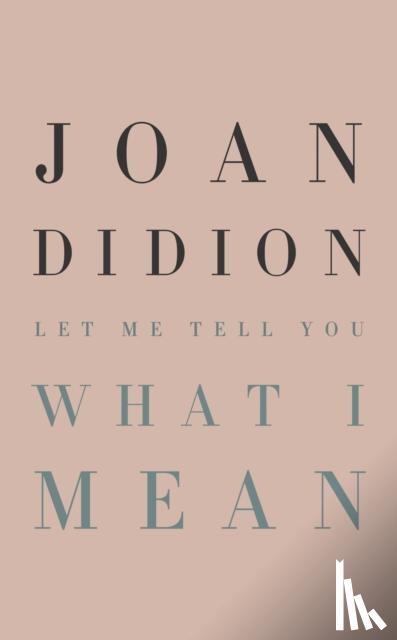 Didion, Joan - Let Me Tell You What I Mean