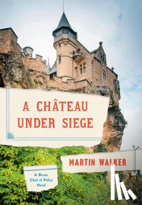 Walker, Martin - A Chateau Under Siege: A Bruno, Chief of Police Novel
