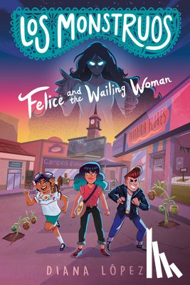 López, Diana - López, D: Monstruos: Felice and the Wailing Woman