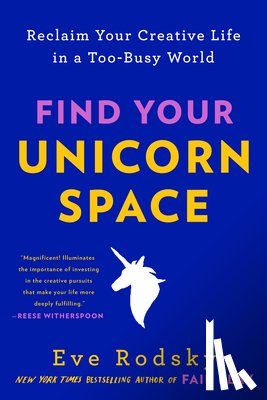 Rodsky, Eve - Find Your Unicorn Space: Reclaim Your Creative Life in a Too-Busy World