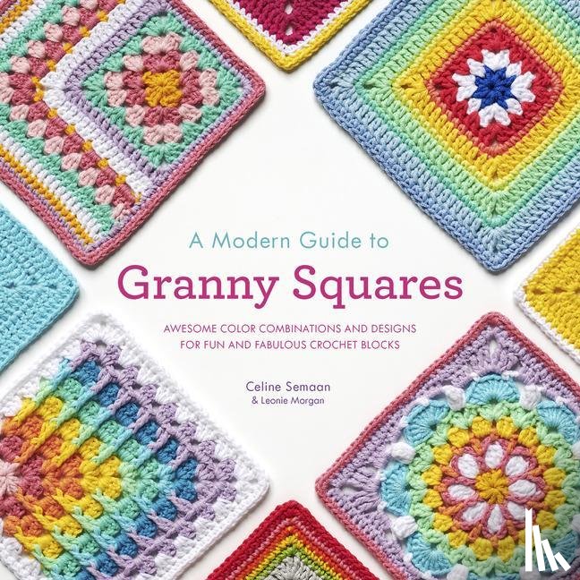Semaan, Celine, Morgan, Leonie - Semaan, C: Modern Guide to Granny Squares