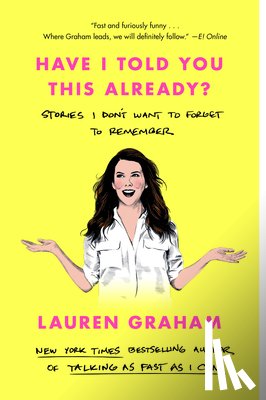 Graham, Lauren - Have I Told You This Already?: Stories I Don't Want to Forget to Remember