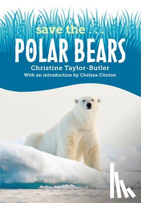 Taylor-Butler, Christine, Clinton, Chelsea - Save the...Polar Bears