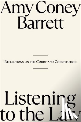 Coney Barrett, Amy - Listening to the Law: Reflections on the Court and Constitution