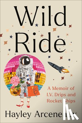 Arceneaux, Hayley - Wild Ride: A Memoir of I.V. Drips and Rocket Ships