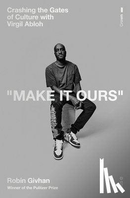 Givhan, Robin - Make It Ours: Crashing the Gates of Culture with Virgil Abloh