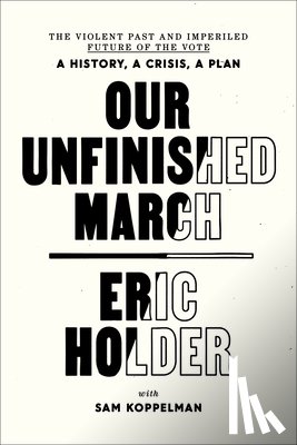 Holder, Eric, Koppelman, Sam - Our Unfinished March
